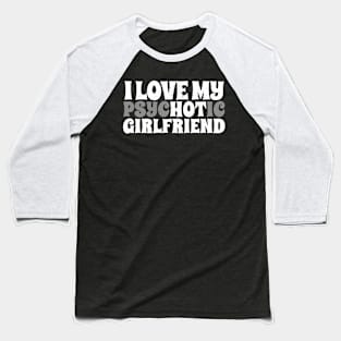 i love my psychotic girlfriend white typec Baseball T-Shirt